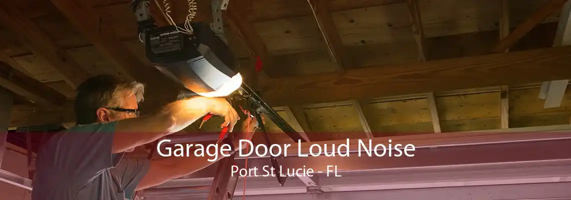 Garage Door Loud Noise Port St Lucie - FL